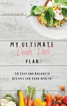 Hardcover My Ultimate Dash Diet Plan: 50 Easy and Balanced Recipes for Your Health Book