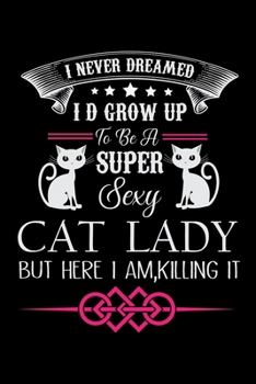 Paperback I Never Dreamed I D Grow up to be a super sexy Cat Lady but here I am Killing it: Cat Lovers Birthday Guest Book - Celebration Message book For guests Book