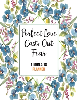 Paperback Perfect Love Casts Out Fear 1 John 4: 18 Planner: Daily Weekly Monthly Floral Christian Planner and Organizer Calendar Schedule Agenda with Notes, Goa Book