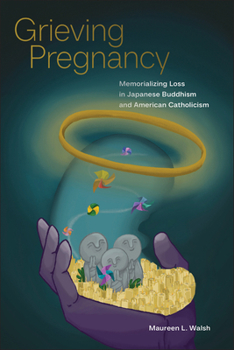 Paperback Grieving Pregnancy: Memorializing Loss in Japanese Buddhism and American Catholicism Book