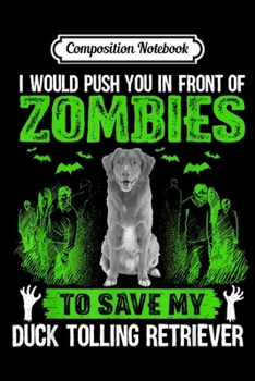 Composition Notebook: Push You In Front Of Zombies Save Duck Tolling Retriever Dog  Journal/Notebook Blank Lined Ruled 6x9 100 Pages