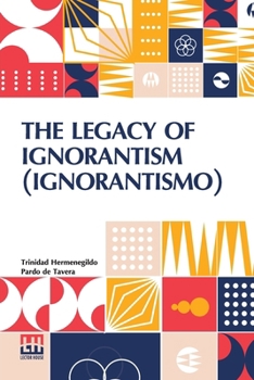 Paperback The Legacy Of Ignorantism (Ignorantismo): An Address Delivered Before The Teachers Assembly, Baguio, April 23, 1920 Book