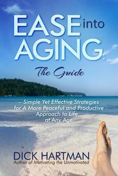 Paperback Ease Into Aging: the Guide: Simple Yet Effective Strategies for a More Peaceful and Productive Approach to Life...at Any Age Book