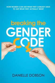 Paperback Breaking the Gender Code: How women can use what they already have to get what they actually want Book
