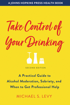 Paperback Take Control of Your Drinking: A Practical Guide to Alcohol Moderation, Sobriety, and When to Get Professional Help Book