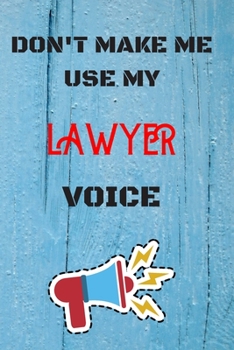 Paperback DON'T MAKE ME USE MY Lawyer VOICE, Funny Lawyer Notebook Gift: lined Notebook / Journal Gift, 110 Pages, 6x9, Soft Cover, Matte Finish Book