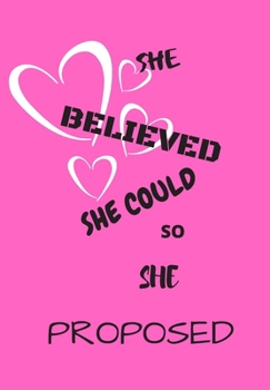 Paperback She Believed She Could So She Proposed: Front Cover Quotation Journal for Men & Women Who Want to Be Inspired Every Day, to Note Down All Your Thought Book