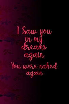 I Saw You In My Dreams Again. You Were Naked Again.: All Purpose 6x9 Blank Lined Notebook Journal Way Better Than A Card Trendy Unique Gift Fucsia Flower Texture Kinky