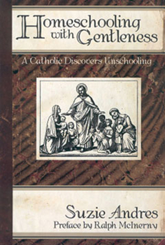 Paperback Homeschooling with Gentleness: A Catholic Discovers Unschooling Book