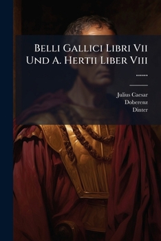 Belli Gallici Libri VII Und A. Hertii Liber VIII ......
