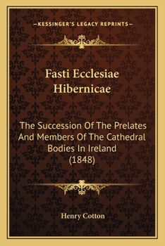 Paperback Fasti Ecclesiae Hibernicae: The Succession Of The Prelates And Members Of The Cathedral Bodies In Ireland (1848) Book