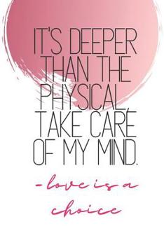 Paperback It's Deeper Than The Physical, Take Care of My Mind -Love is a Choice: Quote Notebooks Book