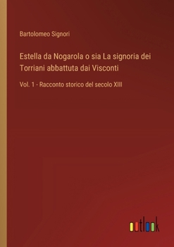 Paperback Estella da Nogarola o sia La signoria dei Torriani abbattuta dai Visconti: Vol. 1 - Racconto storico del secolo XIII [Italian] Book