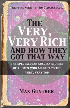 Paperback The Very, Very Rich and How They Got That Way: The Spectacular Success Stories of 15 Men Who Made It to the Very, Very Top Book