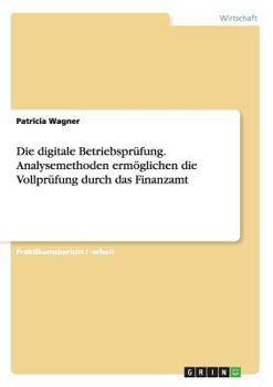 Paperback Die digitale Betriebsprüfung. Analysemethoden ermöglichen die Vollprüfung durch das Finanzamt [German] Book