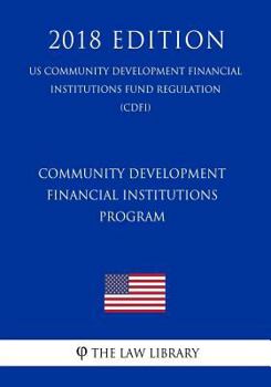 Paperback Community Development Financial Institutions Program (US Community Development Financial Institutions Fund Regulation) (CDFI) (2018 Edition) Book