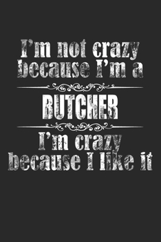 Paperback I'M NOT CRAZY BECAUSE I'M A BUTCHER, I'M CRAZY BECAUSE I LIKE IT / Funny BUTCHER Notebook University Graduation gift: Lined Notebook / Journal Gift, 1 Book