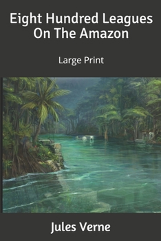 Eight Hundred Leagues On The Amazon: Large Print