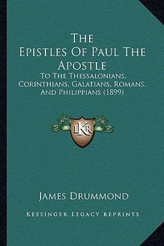 Paperback The Epistles Of Paul The Apostle: To The Thessalonians, Corinthians, Galatians, Romans, And Philippians (1899) Book