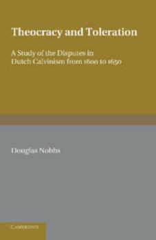 Paperback Theocracy and Toleration: A Study of the Disputes in Dutch Calvinism from 1600 to 1650 Book