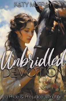 Paperback Unbridled Devotion: A Pride and Prejudice Variation Book
