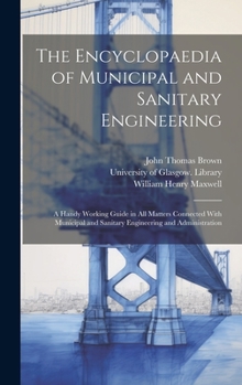 Hardcover The Encyclopaedia of Municipal and Sanitary Engineering [electronic Resource]: a Handy Working Guide in All Matters Connected With Municipal and Sanit Book