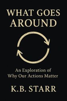 Paperback What Goes Around: An Exploration of Why Our Actions Matter Book