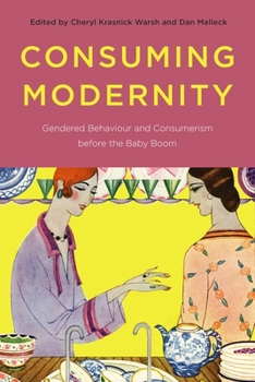 Hardcover Consuming Modernity: Gendered Behaviour and Consumerism Before the Baby Boom Book