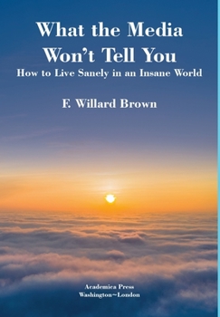 What the Media Won't Tell You: How to Live Sanely in an Insane World