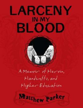 Paperback Larceny in My Blood: A Memoir of Heroin, Handcuffs, and Higher Education Book