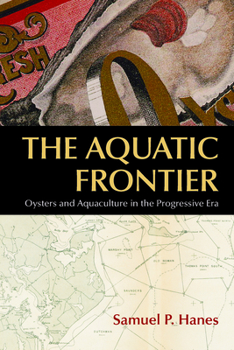 Paperback The Aquatic Frontier: Oysters and Aquaculture in the Progressive Era Book