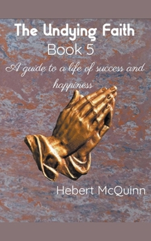 Paperback The Undying Faith Book 5. A Guide to a Life of Success and Happiness Book
