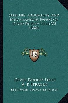 Paperback Speeches, Arguments, And Miscellaneous Papers Of David Dudley Field V2 (1884) Book