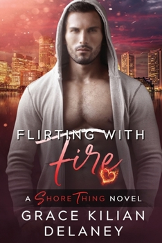 Flirting with Fire - Book #3 of the Shore Thing