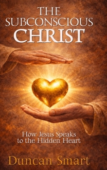 Hardcover The Subconscious Christ: How Jesus Speaks to the Hidden Heart Book
