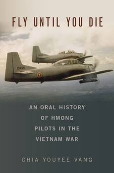 Hardcover Fly Until You Die: An Oral History of Hmong Pilots in the Vietnam War Book