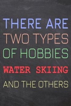 There Are Two Types of Hobbies Water Skiing And The Others: Water Skiing Notebook, Planner or Journal | Size 6 x 9 | 110 Dot Grid Pages | Office ... Skiing Gift Idea for Christmas or Birthday