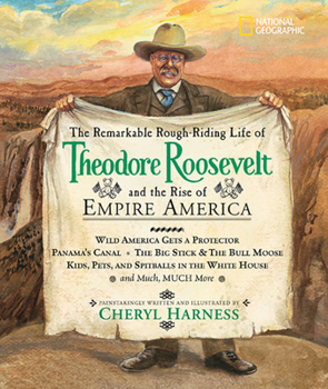 Hardcover The Remarkable Rough-Riding Life of Theodore Roosevelt and the Rise of Empire America: Wild America Gets a Protector; Panama's Canal; The Big Stick & Book