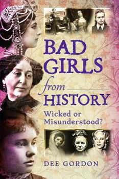 Paperback Bad Girls from History: Wicked or Misunderstood? Book