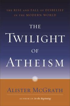Hardcover The Twilight of Atheism: The Rise and Fall of Disbelief in the Modern World Book