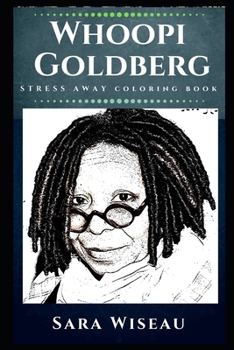 Whoopi Goldberg Stress Away Coloring Book: An Adult Coloring Book Based on The Life of Whoopi Goldberg. (Whoopi Goldberg Stress Away Coloring Books)