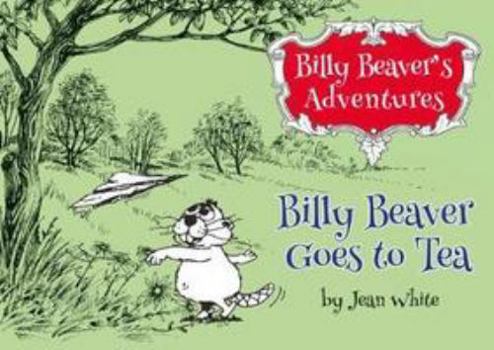 Billy Beaver's Adventures: Billy Goes to Tea