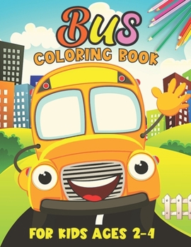 Paperback Bus Coloring Book for Kids Ages 2-4: Wonderful Bus Coloring Book For Kids Great Gift For Boys and Girls Ages 2-4 Interested in Bus. Book