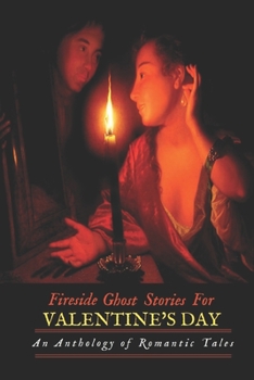 Paperback Fireside Ghost Stories for Valentine's Day: An Anthology of Romantic Tales Book