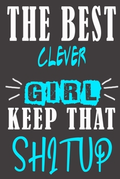 The Best clever Girl Keep That Shit Up: Blank Lined Notebook is a Great Gift for Girl/ Wife/Women... on Wedding Anniversary, Birthday, First Meeting ... Christmas, Mothers Day and Valentine's Day