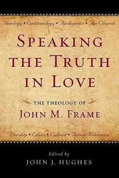 Hardcover Speaking the Truth in Love: The Theology of John M. Frame Book