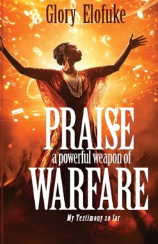 Paperback Praise, A Powerful Weapon of Warfare, My Testimony so far Book