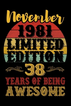 November 1981 Limited Edition 38 Years Of Being Awesome: 38th Birthday Vintage Gift, 38th Birthday Gift For 38 Years Old Men and Women born in November ... Her - 120 page, Lined, 6x9 (15.2 x 22.9 cm)