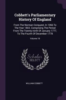 Cobbett's Parliamentary History Of England: From The Norman Conquest, In 1066 To The Year 1803. Comprising The Period From The Twenty-ninth Of January ... To The Fourth Of December 1778, Volume 19...