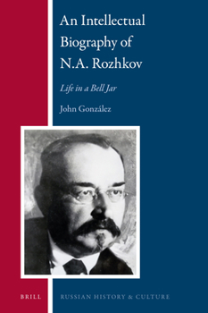 Hardcover An Intellectual Biography of N.A. Rozhkov: Life in a Bell Jar Book